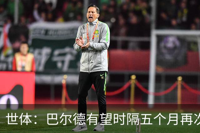世体：巴尔德有望时隔五个月再次首发，这是他重新证明自己的机会