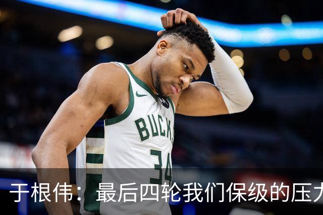 于根伟：最后四轮我们保级的压力依然很大，争取每场比赛都拿分