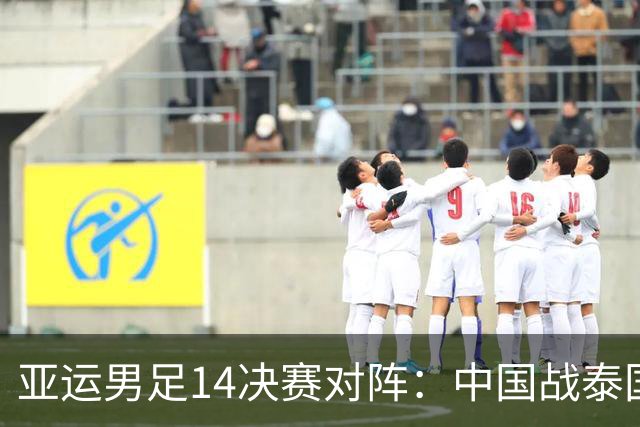 亚运男足1/4决赛对阵：中国战泰国！与韩国越南同半区 日本VS朝鲜