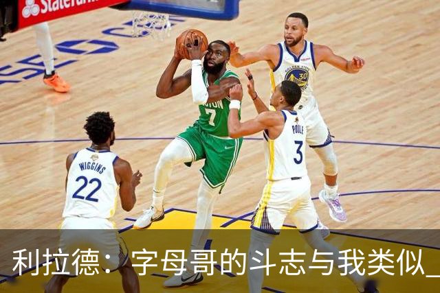 利拉德：字母哥的斗志与我类似 但密尔沃基并没有家的感觉