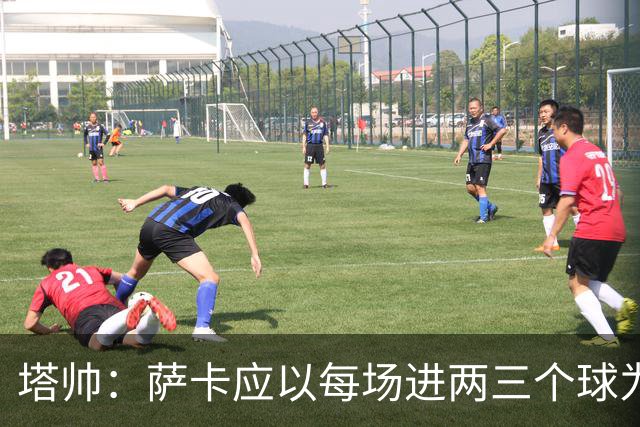 塔帅：萨卡应以每场进两三个球为目标；梅西的眼光比谁都准
