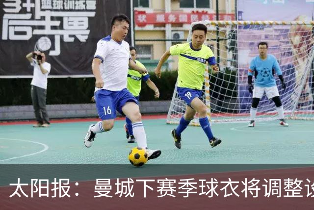 太阳报：曼城下赛季球衣将调整设计，彪马计划取消袖口标志