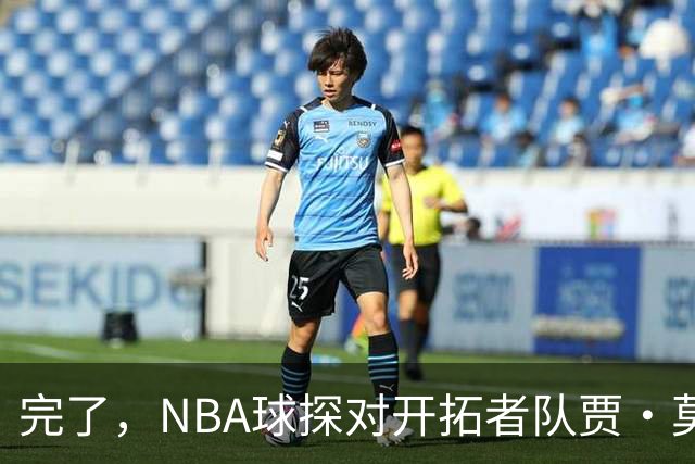 完了，NBA球探对开拓者队贾·莫兰特“体能不达标”评价引发关注