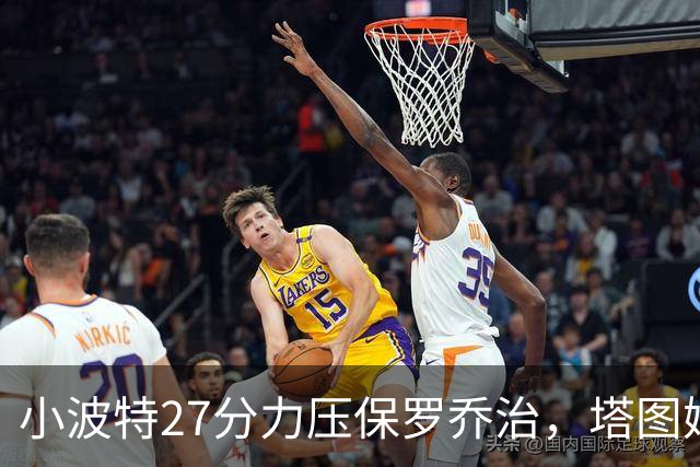 小波特27分力压保罗乔治，塔图姆40+5+8+读秒绝杀，绿军险胜篮网