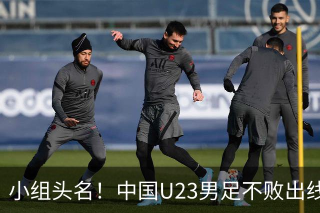 小组头名！中国U23男足不败出线，八强战静待泰国？