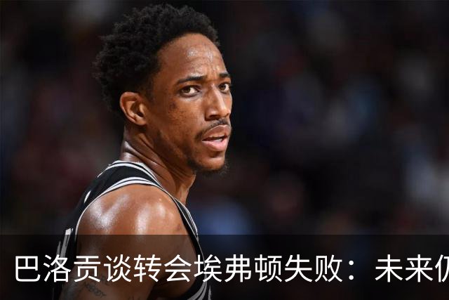 巴洛贡谈转会埃弗顿失败：未来仍可能重返英超，这绝对是一个选项