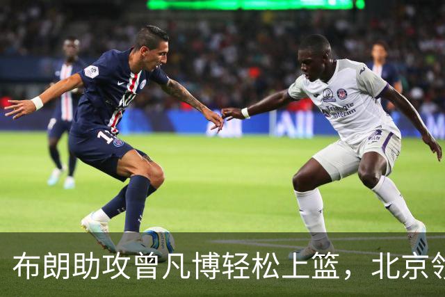 布朗助攻曾凡博轻松上篮，北京领先深圳多达44分