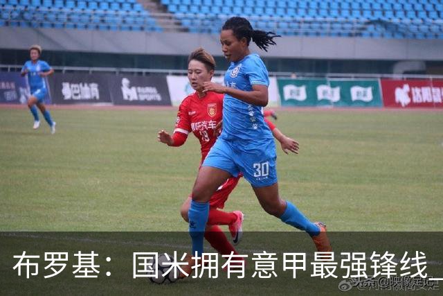 布罗基：国米拥有意甲最强锋线 米兰的阵容仍在建设当中