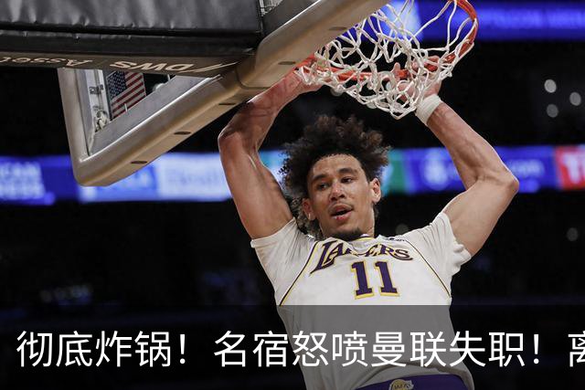 彻底炸锅！名宿怒喷曼联失职！离谱安排坑惨卡里克
