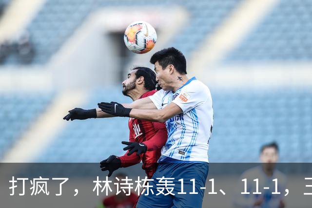 打疯了，林诗栋轰11-1、11-1，王楚钦、张本智和皆零封，16强诞生