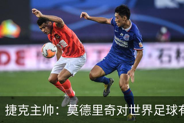 捷克主帅：莫德里奇对世界足球有着重要意义，是我们学习的典范
