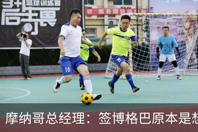 摩纳哥总经理：签博格巴原本是想帮助他冲击2026世界杯
