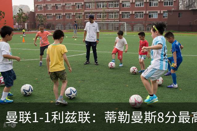 曼联1-1利兹联：蒂勒曼斯8分最高