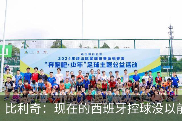 比利奇：现在的西班牙控球没以前多，但有了亚马尔等球员的速度