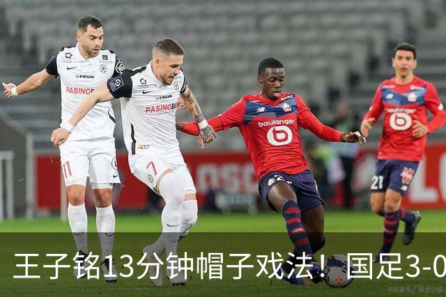 王子铭13分钟帽子戏法！国足3-0马尔代夫，赵松源创最年轻出场纪录