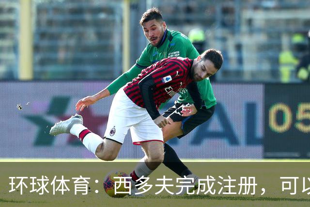 环球体育：西多夫完成注册，可以带队迎战瓦斯科达伽马