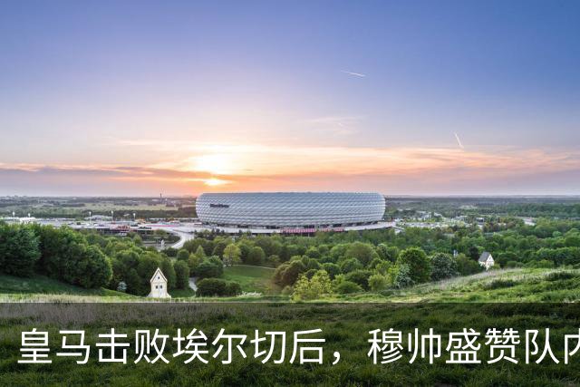 皇马击败埃尔切后，穆帅盛赞队内19岁1.25亿欧元小将：他太棒了，我很满意！