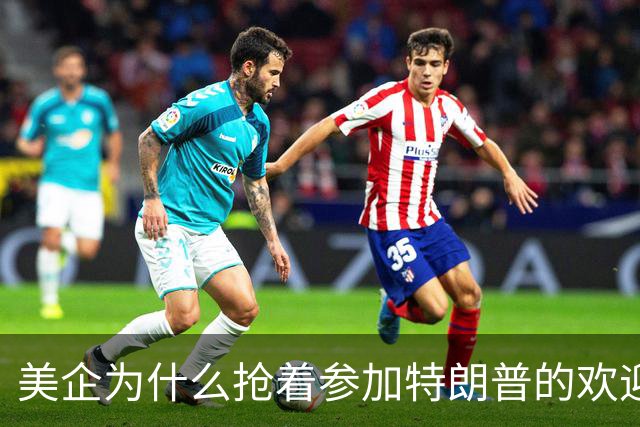 美企为什么抢着参加特朗普的欢迎宴？