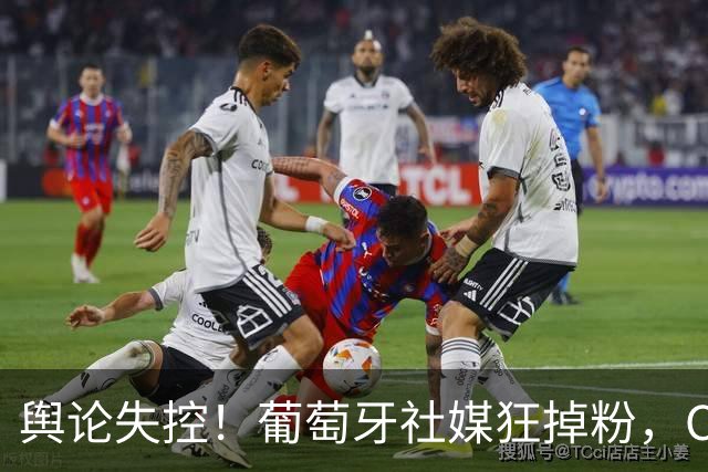 舆论失控！葡萄牙社媒狂掉粉，C罗粉丝齐刷屏取关开启无差别攻击