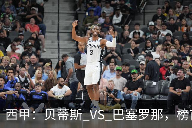 西甲：贝蒂斯 VS 巴塞罗那，榜首球队客场迎考