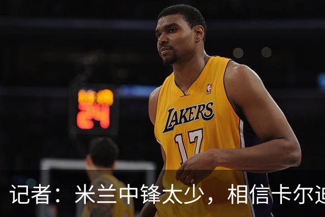 记者：米兰中锋太少，相信卡尔迪纳莱会出手
