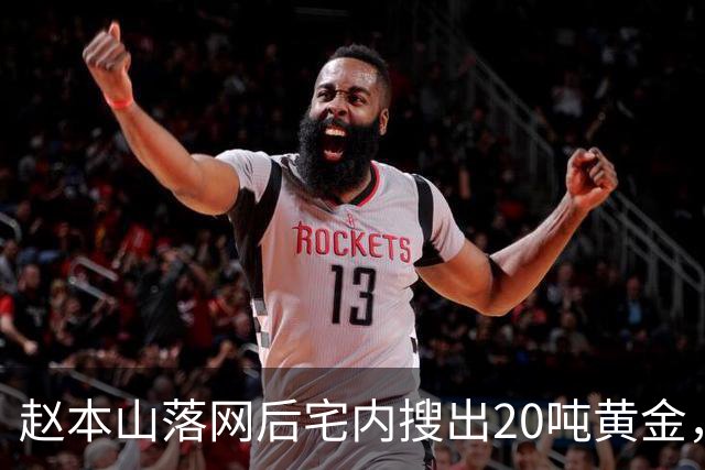 赵本山落网后宅内搜出20吨黄金，暗中移民海外？私生活传闻太扯
