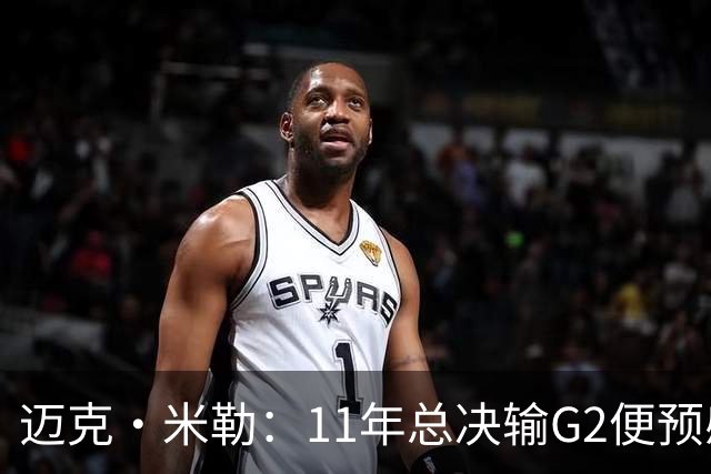 迈克·米勒：11年总决输G2便预感失冠 12年再不夺冠热火将大换血