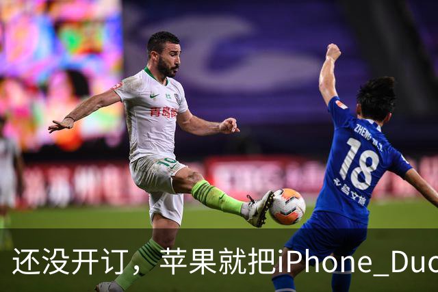 还没开订，苹果就把iPhone Duo订单加了30%