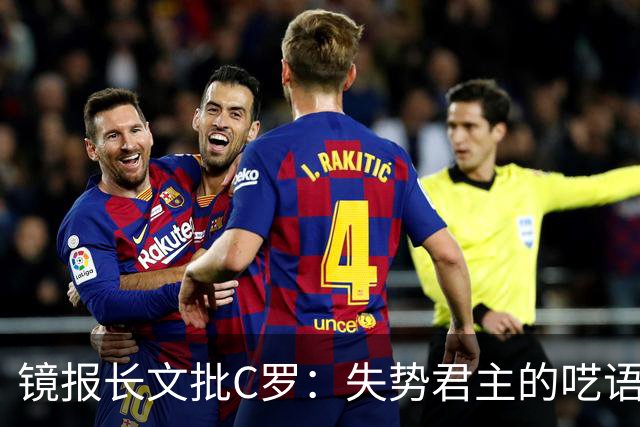 镜报长文批C罗：失势君主的呓语已无人倾听