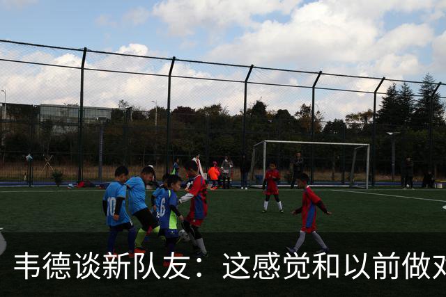 韦德谈新队友：这感觉和以前做对手截然不同 希望能多向他们学习