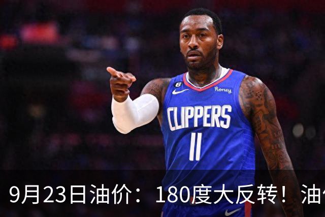 9月23日油价：180度大反转！油价“加速大跌”涨幅缩减至530元！