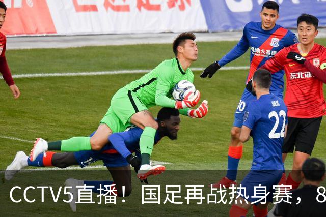 CCTV5直播！国足再战热身赛，8大主力强势回归，邵佳一带队迎最后考验