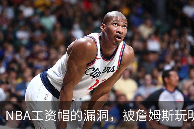 NBA工资帽的漏洞，被詹姆斯玩明白了，伦纳德成为笑柄！